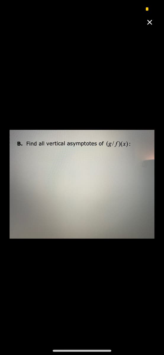 B. Find all vertical asymptotes of (g/f)(x):
