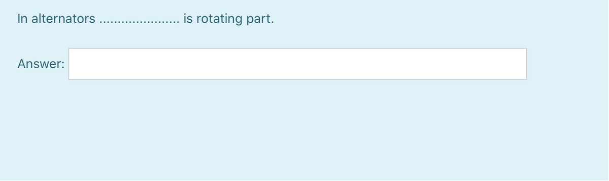 In alternators
is rotating part.
Answer:
