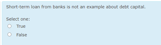 Short-term loan from banks is not an example about debt capital.
Select one:
O True
False
