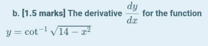 dy
for the function
dx
b. [1.5 marks] The derivative
y = cot-l V14 – a²

