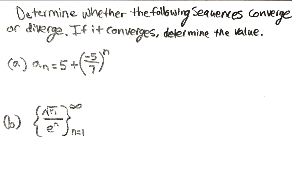 Determine whether the following Seaueces converge
diverge. If it Converges, delermine the value.
or
ca) an=5+
