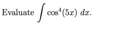 Evaluate | cos
s(5x) dx.
cos4
