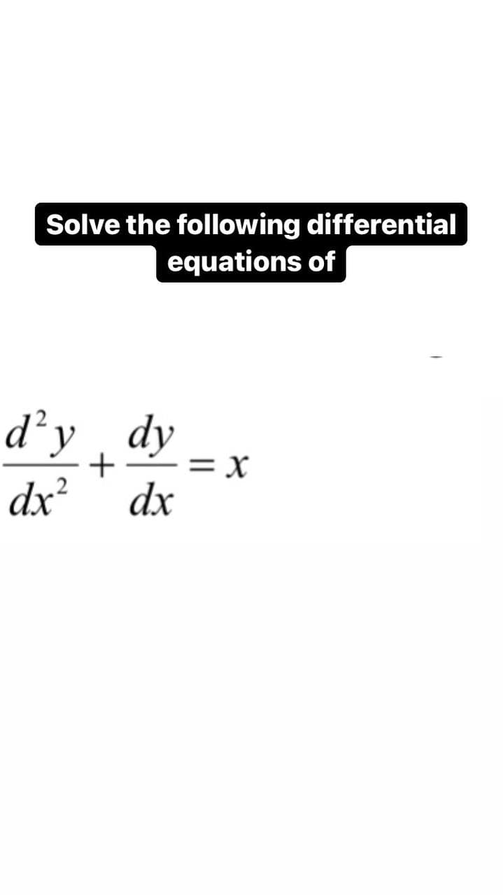 Solve the following differential
equations of
dy
dx
d'y
dx²
+
= X
