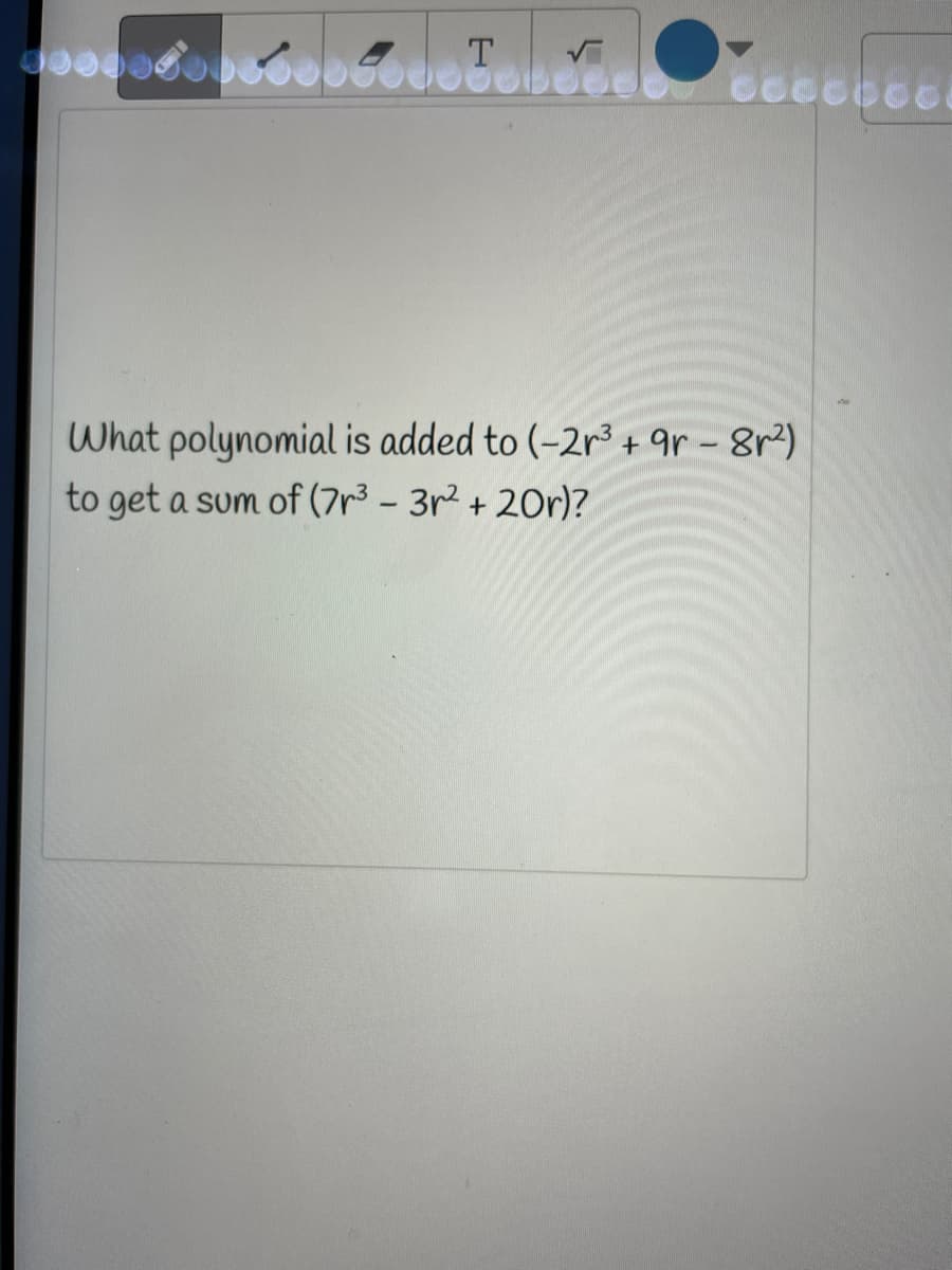 What polynomial is added to (-2r3 + gr - 8r)
to get a sum of (7r3 - 3r + 20r)?
