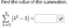 Find the value of the summation.
3
E (a - 3) =|
k= 0
