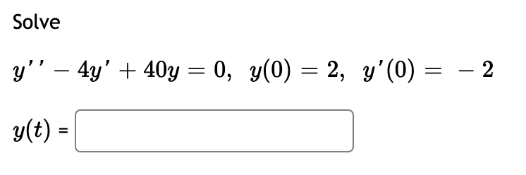 Solve
y''
y(t) =
- 4y' + 40y = 0, y(0) = 2, y'(0)
=
- 2