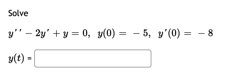 Solve
y'' - 2y' + y = 0, y(0) = — 5, y'(0) =
=
y(t) =
8