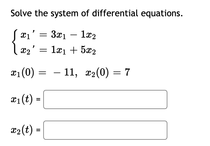 Solve the system of differential equations.
X1 3x1 - 1x2
=
X2' 1x₁ + 5x2
− 11, x₂(0) = 7
x₁(0) =
x₁ (t) =
x₂ (t) =
X2