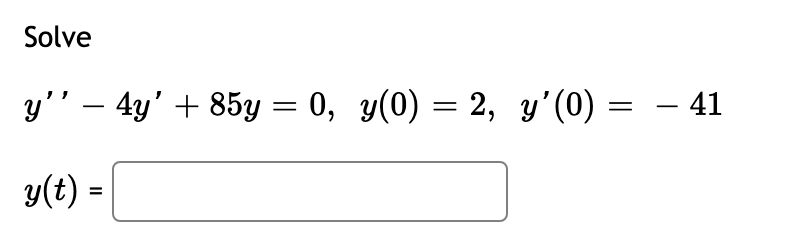 Solve
y’’ – 4y' + 85y = 0, y(0) = 2, y'(0)
=
y(t) =
- 41