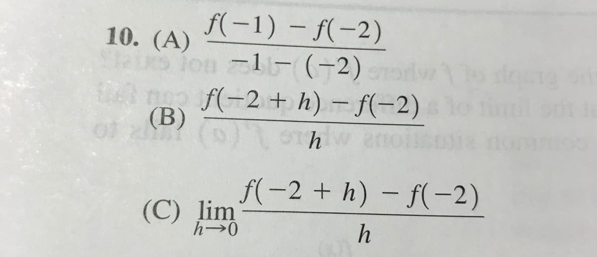 f(-1) – f(-2)
|
10. (A)
is fon 1-(-2)
n f(-2 + h) - f(-2)
(В)
of z () Thw enoit
f(-2 + h) - f(-2)
(C) lim
