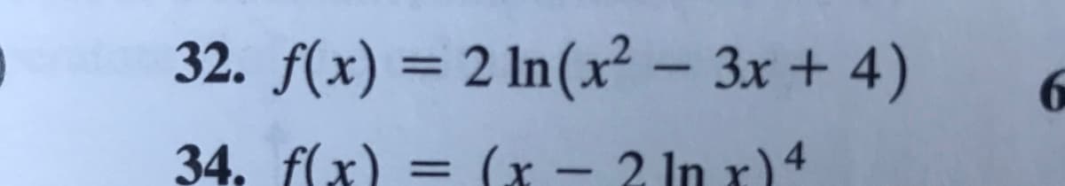 32. f(x) = 2 In(x² – 3x + 4)
%3D
-
34. f(x) = (x – 2 In x)4
-
