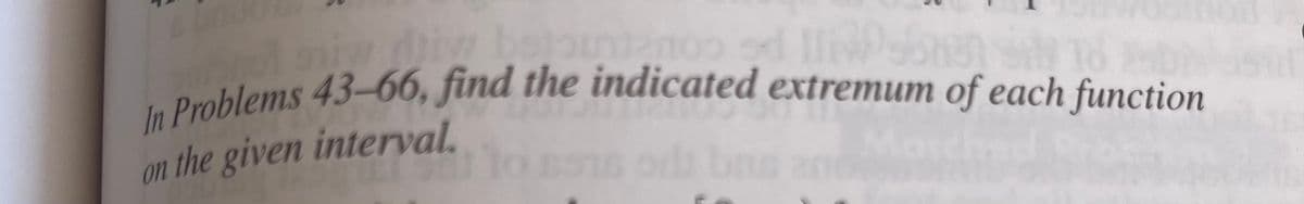 In Problems 43-66, find the indicated extremum of each function
on the given interval.
Ma
br

