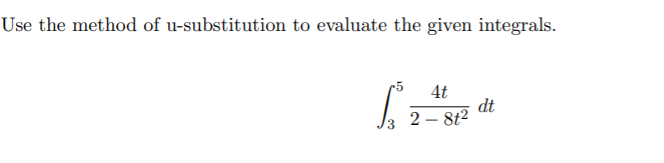 Use the method of u-substitution to evaluate the given integrals.
4t
dt
2 – 8t2
