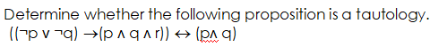 Determine whether the following proposition is a tautology.
((-p v 7q) →(p ^q ar)) → (pa q)
