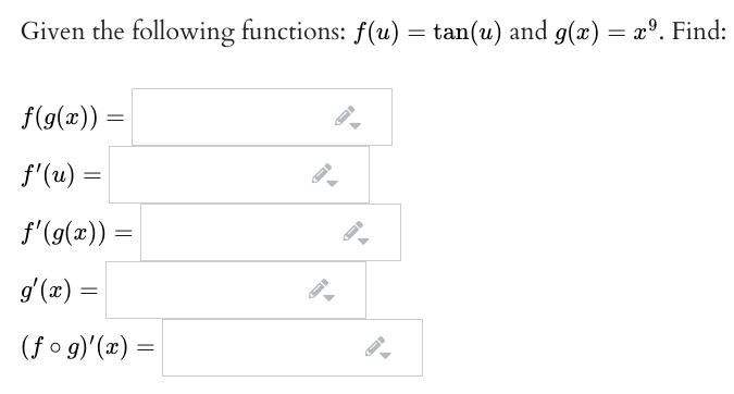 Given the following functions: f(u) = tan(u) and g(x) = x°. Find:
f(g(x)) =
f'(u) =
f'(g(x)) =
g'(x)
=
(fo g)'(x) =
