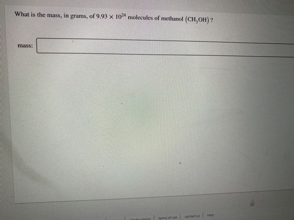 What is the mass, in grams, of 9.93 × 10“ molecules of methanol (CH,OH) ?
24,
mass:
help
terms of use
contact us
nrivacy policy
