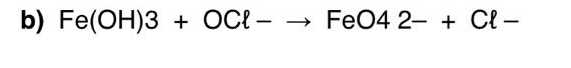 b) Fe(OH)3
+ OCe –
FeO4 2- + Cl –
