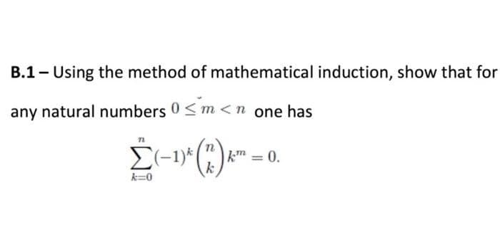 B.1- Using the method of mathematical induction, show that for
any natural numbers 0 <m <n one has
km = 0.
k=0
