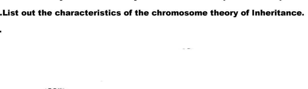 .List out the characteristics of the chromosome theory of Inheritance.
