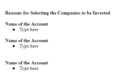 Reasons for Selecting the Companies to be Invested
Name of the Account
• Type here
Name of the Account
• Type here
Name
of the Account
• Type here