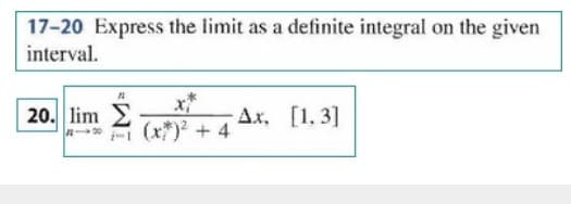 17-20 Express the limit as a definite integral on the given
interval.
x*
(x*) + 4 AX,
20. lim
Ax, [1.3]
