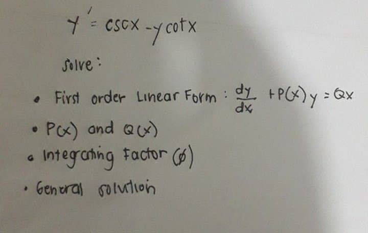 Y= CSCX -y coTX
Solve:
• First order Linear Form +PCX)y = Qx
xp
• Px) and Q)
Integraning Factor C6)
• General roluton
