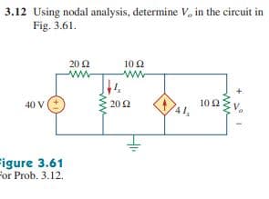 3.12 Using nodal analysis, determine V, in the circuit in
Fig. 3.61.
20 2
ww
10 Ω
ww
102
41,
40 V
20Ω
igure 3.61
For Prob. 3.12.
ww

