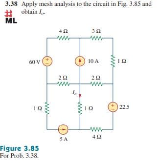 3.38 Apply mesh analysis to the circuit in Fig. 3.85 and
obtain I.
ML
42
32
ww
60 V
10 A
12
ww
19
22.5
42
5A
Figure 3.85
For Prob. 3.38.
ww
