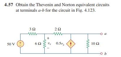 4.57 Obtain the Thevenin and Norton equivalent circuits
at terminals a-b for the circuit in Fig. 4.123.
ww
ww
o a
50 v (+
60
Ux 0.5,
10 0
