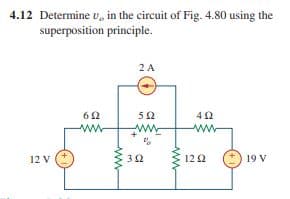 4.12 Determine v, in the circuit of Fig. 4.80 using the
superposition principle.
2 A
62
52
ww
12 V
12 2
19 V
