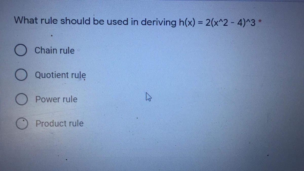 What rule should be used in deriving h(x) = 2(x^2 - 4)^3 *
%3D
O Chain rule
O Quotient rule
Power rule
Product rule

