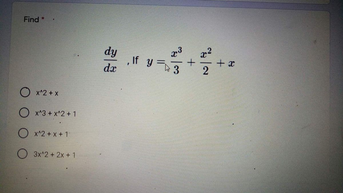Find*
dy
x3
2.
, If y =
dx
+ x
x^2 + x
X^3 + x^2 + 1
x^2 + x + 1
3x^2 + 2x + 1

