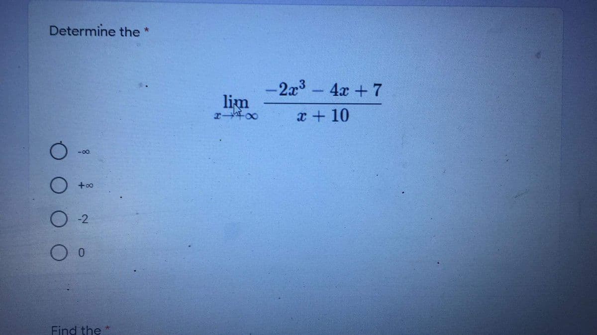 Determine the*
2x3-4x +7
lim
x + 10
-00
O -2
0.
Find the

