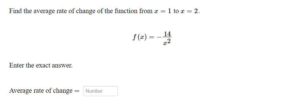 Find the average rate of change of the function from x = 1 to x = 2.
14
f (x) =
Enter the exact answer.
Average rate of change
Number
