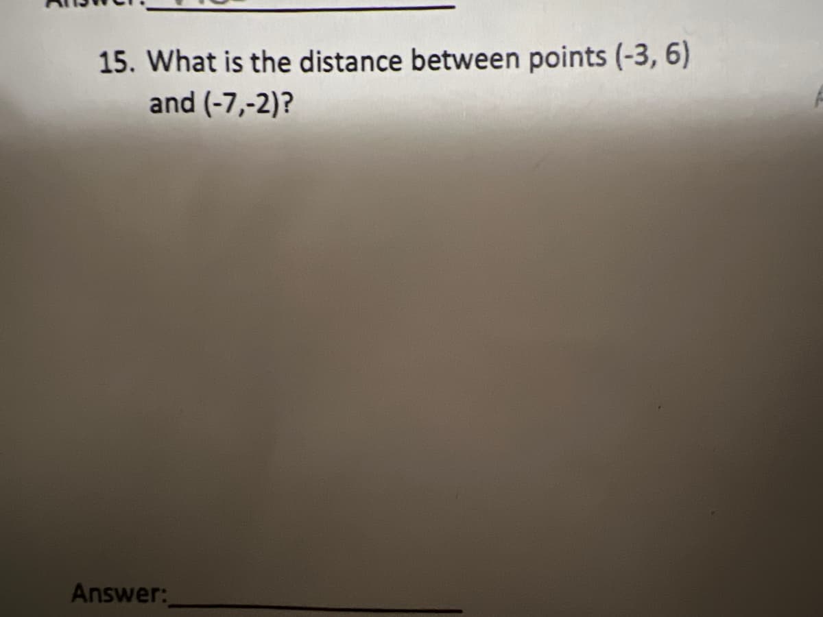 15. What is the distance between points (-3, 6)
and (-7,-2)?
Answer:
