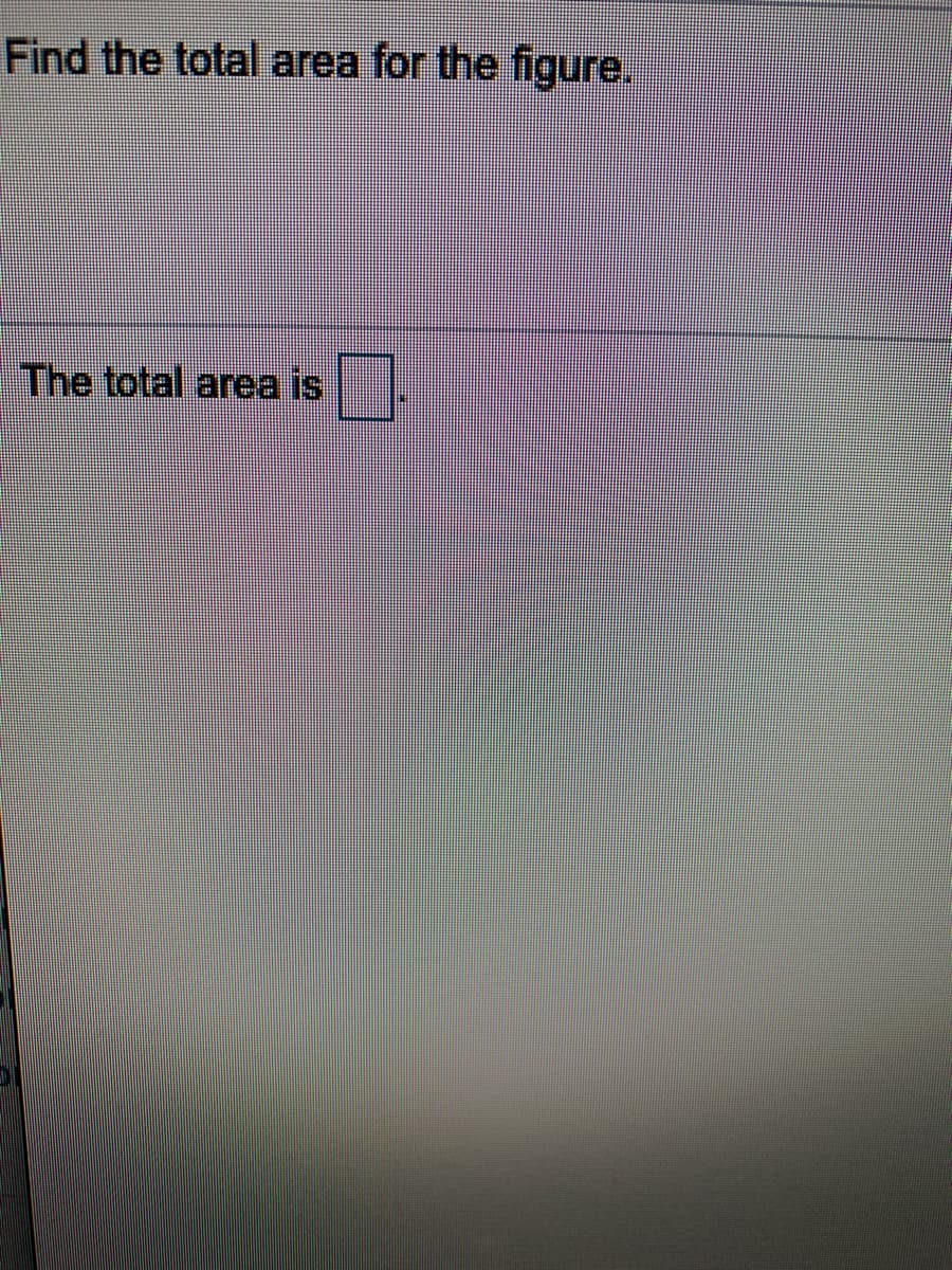 Find the total area for the figure.
The total area is
