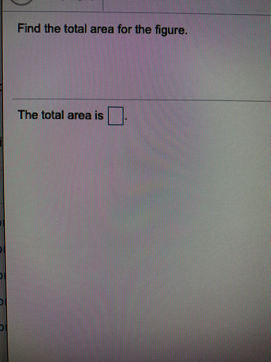 Find the total area for the figure.
The total area is
