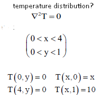 temperature distribution?
V²T =0
(0<x<4
(0<y<1]
T(0, y) = 0 T(x,0) = x
т(4, у) - 0
т(x,1) -10
