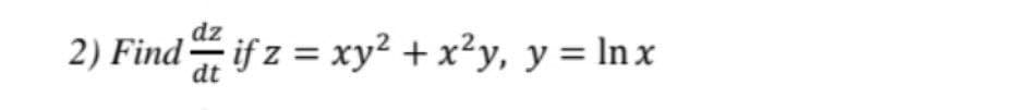 dz
2) Find if z = xy² + x²y, y = lnx
dt
