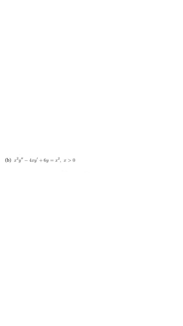(b) a*y" – 4ry' + 6y = x², x >0
