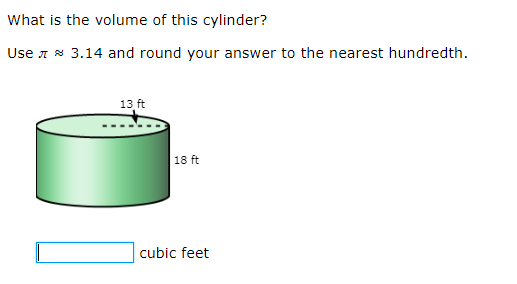 What is the volume of this cylinder?
Use 7 * 3.14 and round your answer to the nearest hundredth.
13 ft
18 ft
cubic feet
