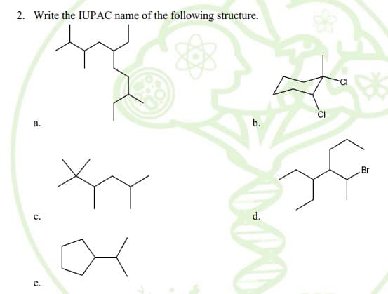 2. Write the IUPAC name of the following structure.
а.
b.
Br
с.
d.
е.
