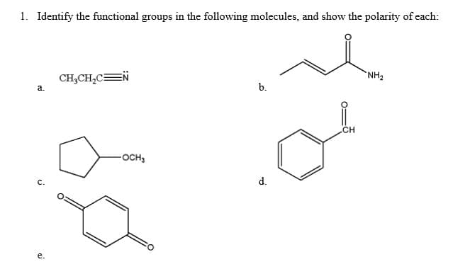 1. Identify the functional groups in the following molecules, and show the polarity of each:
NH2
CH,CH,C=N
b.
a.
.CH
-OCH3
d.
C.
е.
