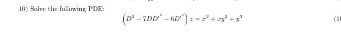 10) Solve the following PDE:
(D³ - 7DD² - 6D¹")
= x² + xy² + y²
(10