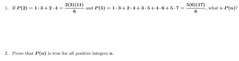 2(3)(11)
1. If P(2) 1.3 +2.4=
=
6
2. Prove that P(n) is true for all positive integers n.
and P(5) = 1.3+2 4+3.5+4.6+5.7=
5(6) (17)
6
what is P(n)?