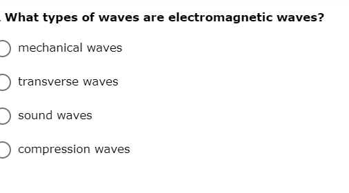 What types of waves are electromagnetic waves?
mechanical waves
transverse waves
sound waves
compression waves
