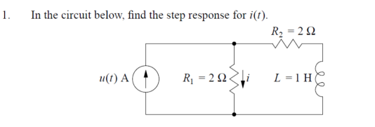 1.
In the circuit below, find the step response for i(t).
u(t) A
R₁ = 222<
R₂ = 29
L=1 H