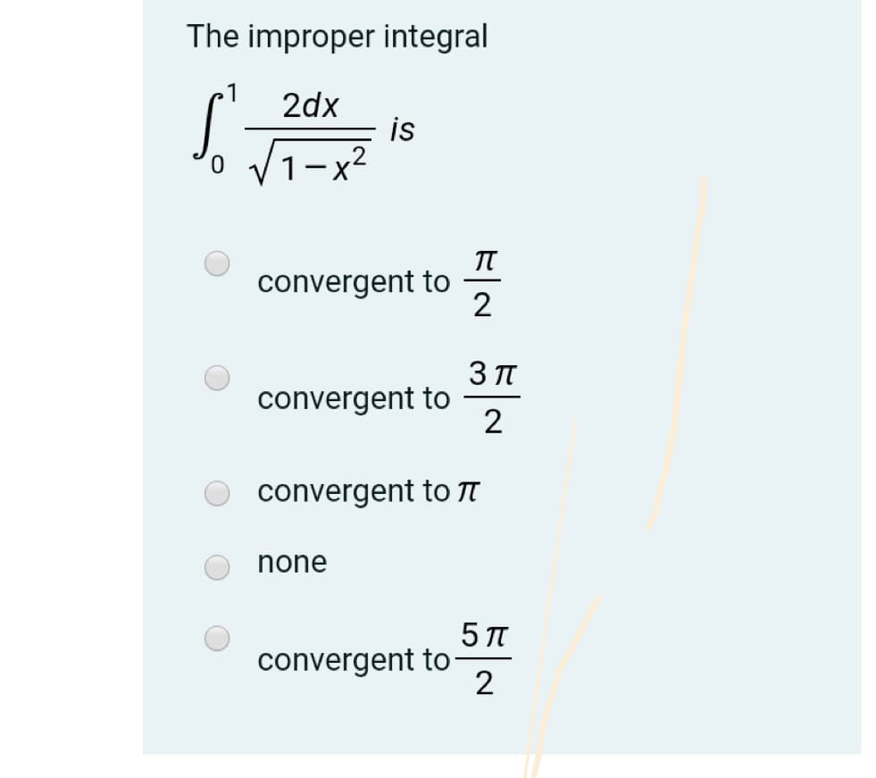 The improper integral
1
2dx
is
'0 V1-x²
convergent to
2
|
3π
convergent to
convergent to TI
none
convergent to-
2

