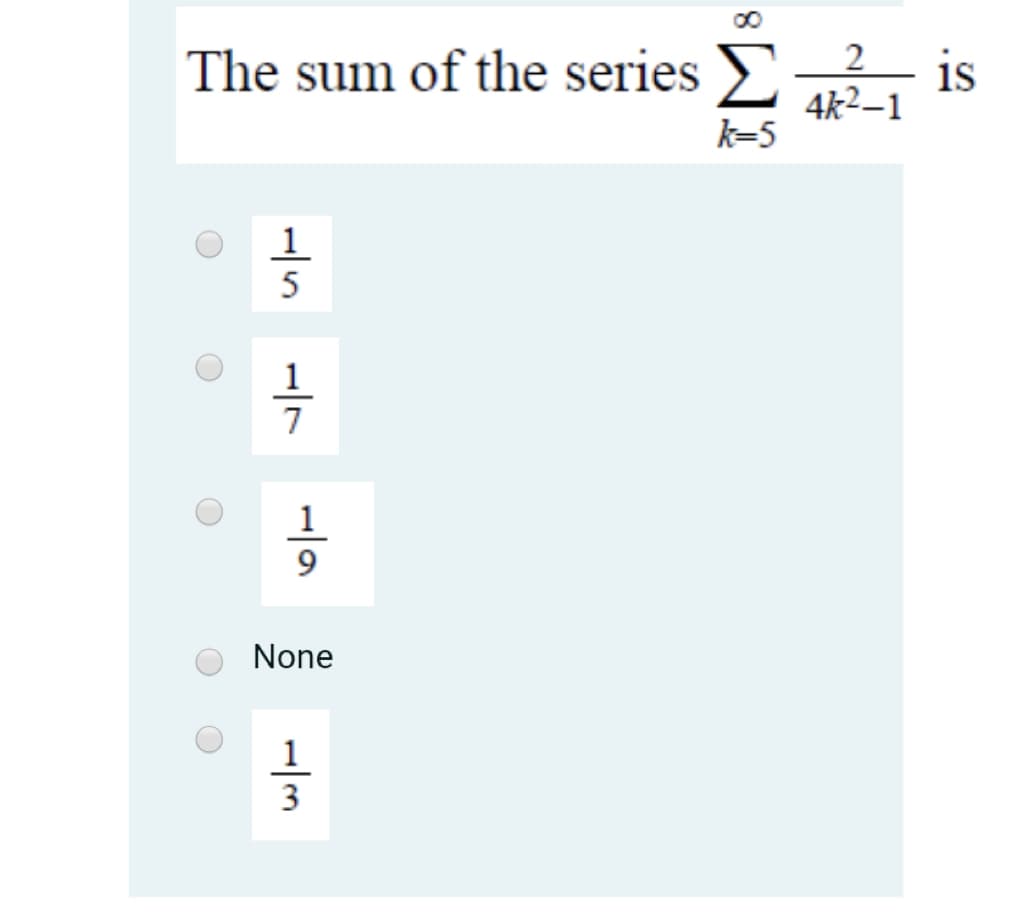 The sum of the series E, is
4k²–1
k=5
5
1
7
None
1
3
1/9
