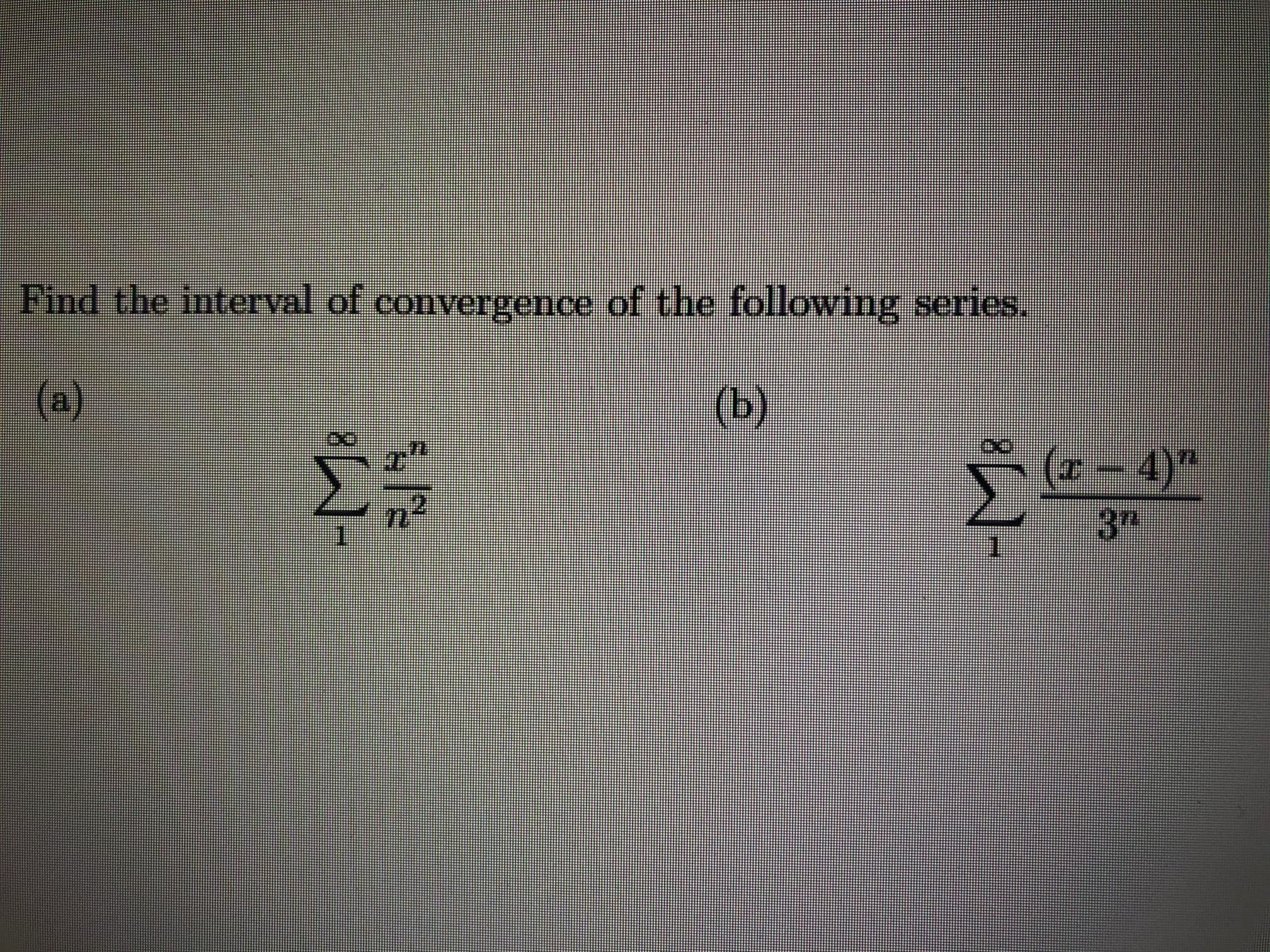 Find the interval of convergence of the following series.
(a)
(b)
立e-or
(z – 4)"
n²
